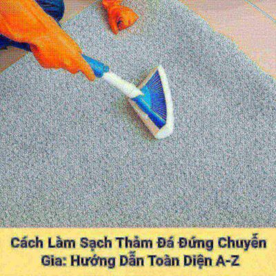 Cách Làm Sạch Thảm Đá Đúng Chuẩn Chuyên Gia: Hướng Dẫn Toàn Diện A-Z