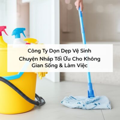 Công Ty Dọn Dẹp Vệ Sinh Chuyên Nghiệp: Giải Pháp Tối Ưu Cho Không Gian Sống & Làm Việc